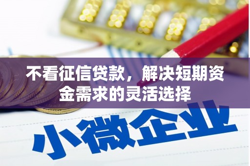 通许不看征信贷款，解决短期资金需求的灵活选择