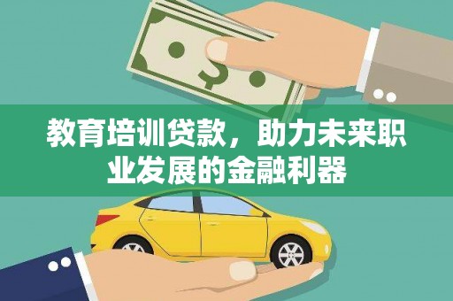 通许教育培训贷款，助力未来职业发展的金融利器