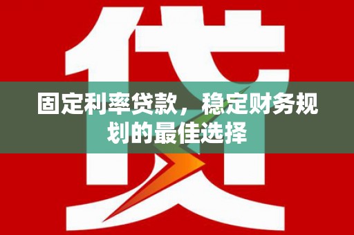 通许固定利率贷款，稳定财务规划的最佳选择