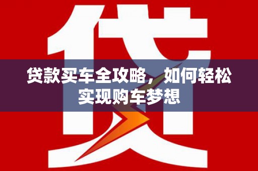 通许贷款买车全攻略，如何轻松实现购车梦想