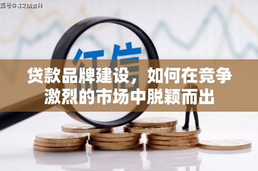 通许贷款品牌建设，如何在竞争激烈的市场中脱颖而出