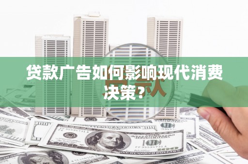 通许贷款广告如何影响现代消费决策？