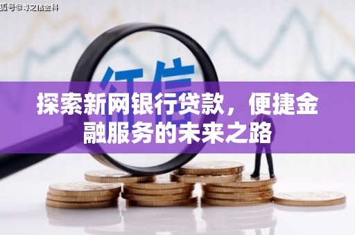 通许探索新网银行贷款，便捷金融服务的未来之路