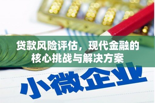 通许贷款风险评估，现代金融的核心挑战与解决方案