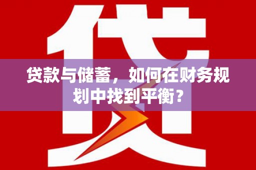 通许贷款与储蓄，如何在财务规划中找到平衡？