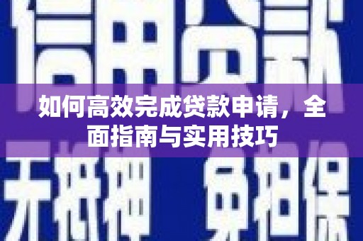 通许如何高效完成贷款申请，全面指南与实用技巧