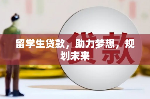 通许留学生贷款，助力梦想，规划未来