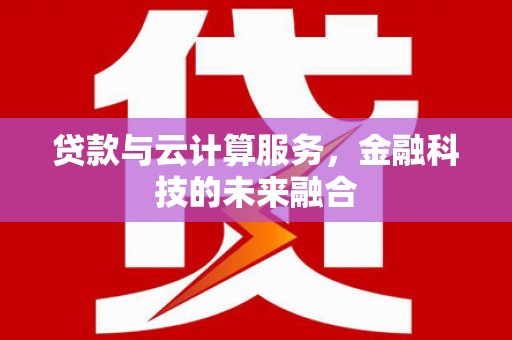 通许贷款与云计算服务，金融科技的未来融合