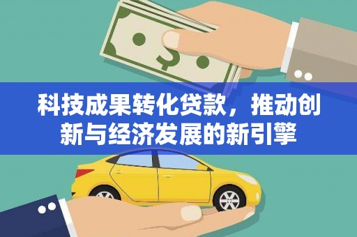 通许科技成果转化贷款，推动创新与经济发展的新引擎