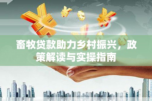 通许畜牧贷款助力乡村振兴，政策解读与实操指南