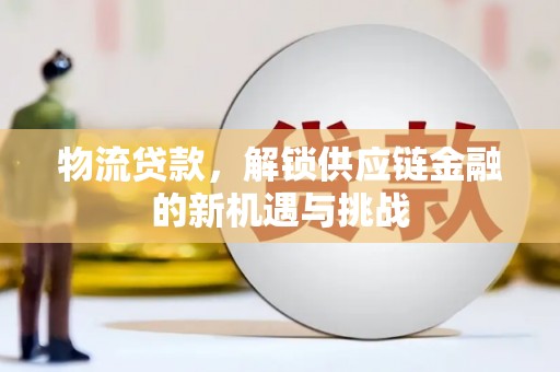 通许物流贷款，解锁供应链金融的新机遇与挑战