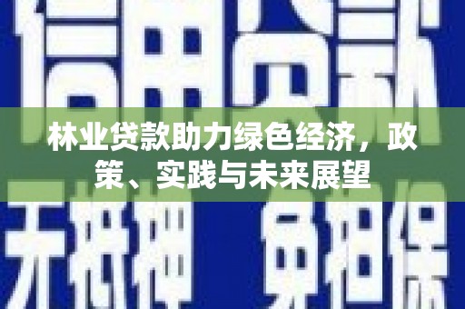 通许林业贷款助力绿色经济，政策、实践与未来展望